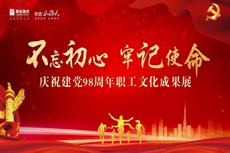 2019.7.1鲁能·山海天“不忘初心 牢记使命”庆祝建党98周年职工文化成果展